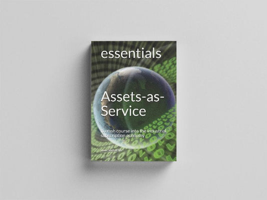 Assets-As-Service - A Crash Course into the Industrial Subscription Economy