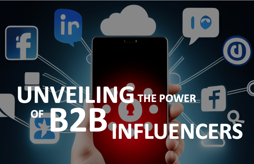 Unveiling the Power of B2B Influencers